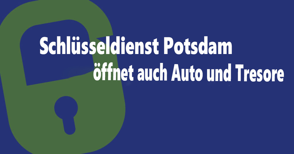Schlüsseldienst Potsdam öffnet auch Auto und Tresore