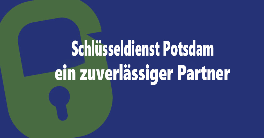 Schlüsseldienst Potsdam zuverlässiger Partner